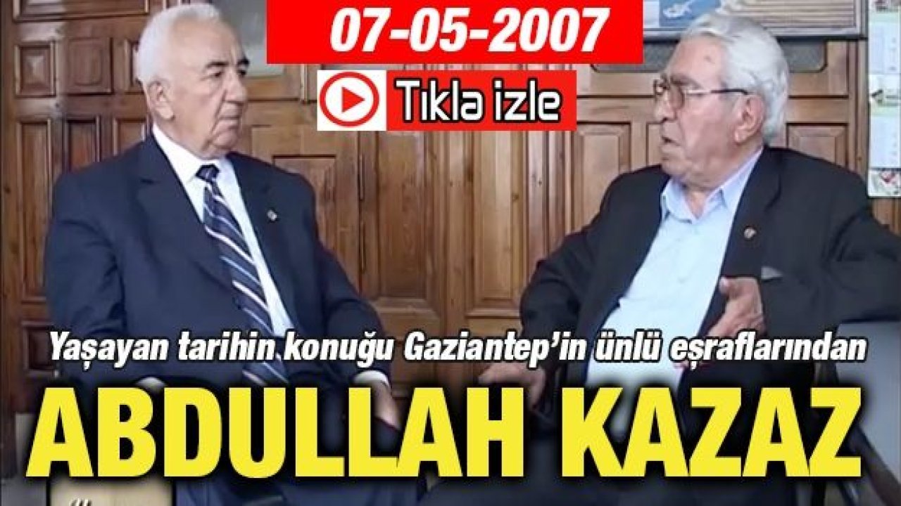 Yaşayan tarihin konuğu Gaziantep’in ünlü eşraflarından Abdullah Kazaz