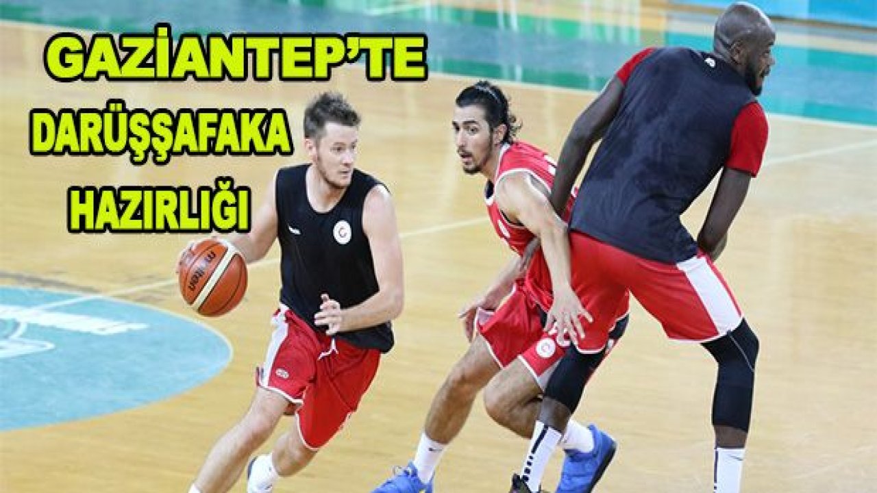 Gaziantep Basketbol'da Darüşşafaka alarmı!