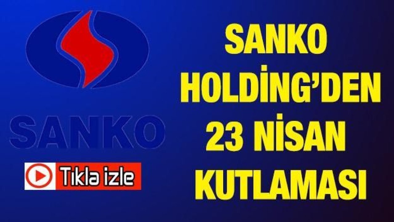 "Sanko Holding'ten 23 Nisan Ulusal Egemenlik ve Çocuk Bayramı için anlamlı video."