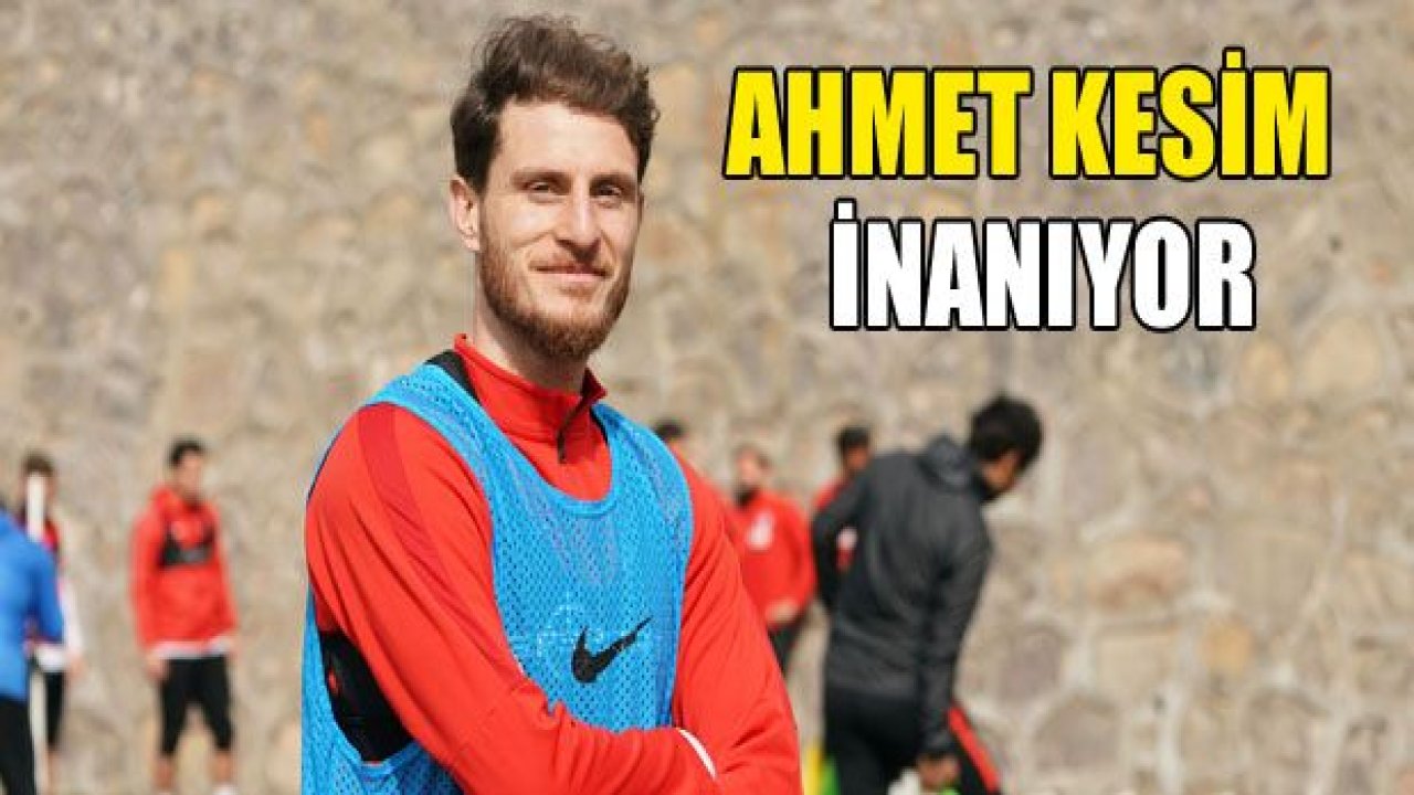 Ahmet Kesim İNANIYOR!