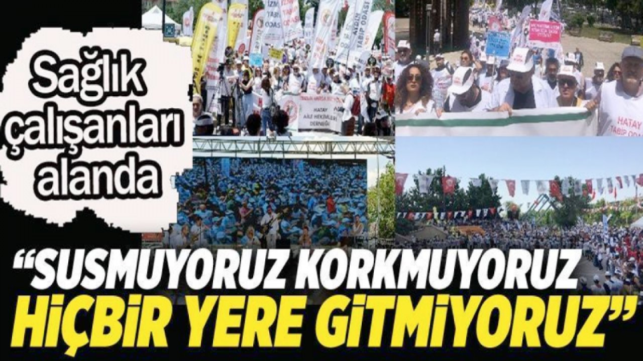 Sağlık çalışanları meydanlarda: 'Susmuyoruz, korkmuyoruz, hiçbir yere gitmiyoruz'