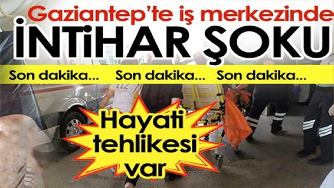 Son dakika! İşte Detaylar... Gaziantep'te intihara teşebbüs eden iş insanının kimliği belli oldu! Gaziantep Fuar iş merkezinde iş adamının şok intiharı!