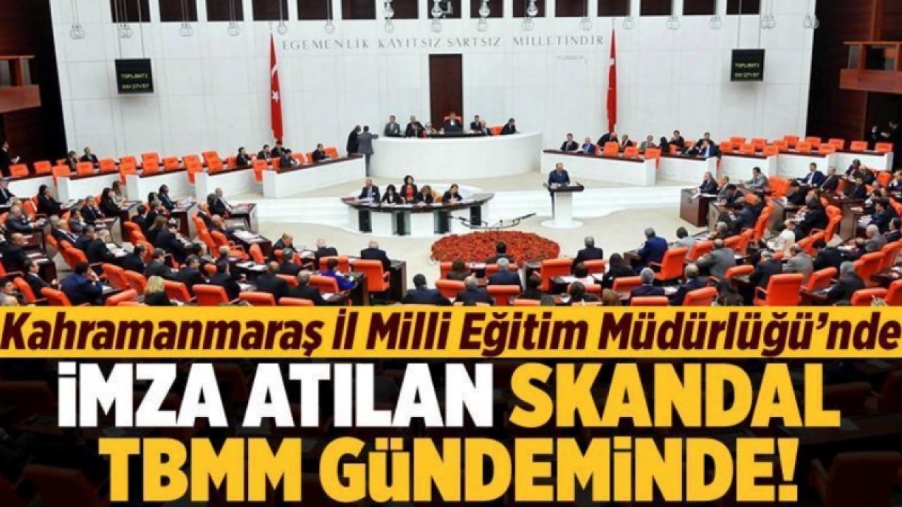 Kahramanmaraş İl Milli Eğitim Müdürlüğü'nde  usulsüzlük ve torpil iddiaları TBMM gündeminde