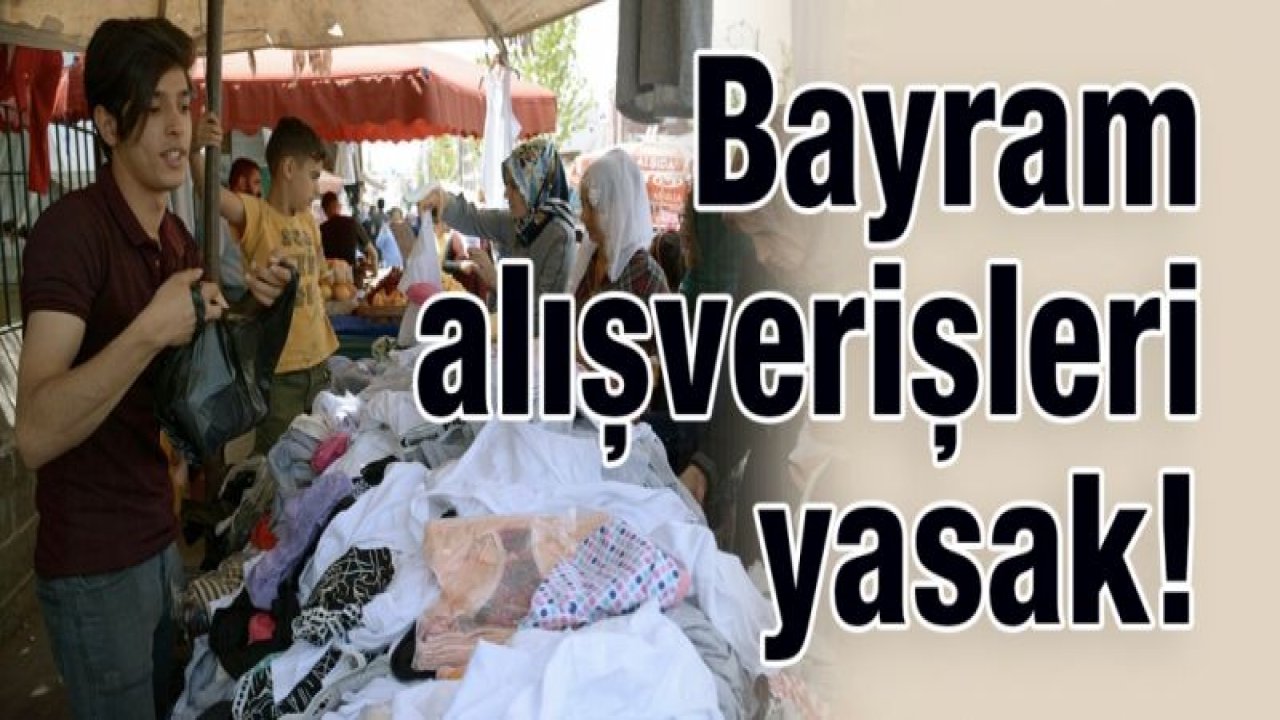 Bayram alışverişleri yasak!