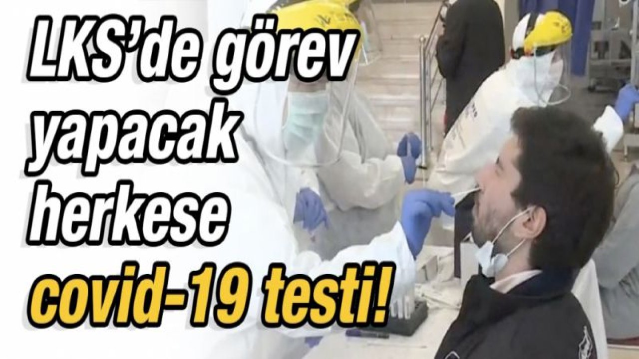 LKS’de görev yapacak herkese covid-19 testi!