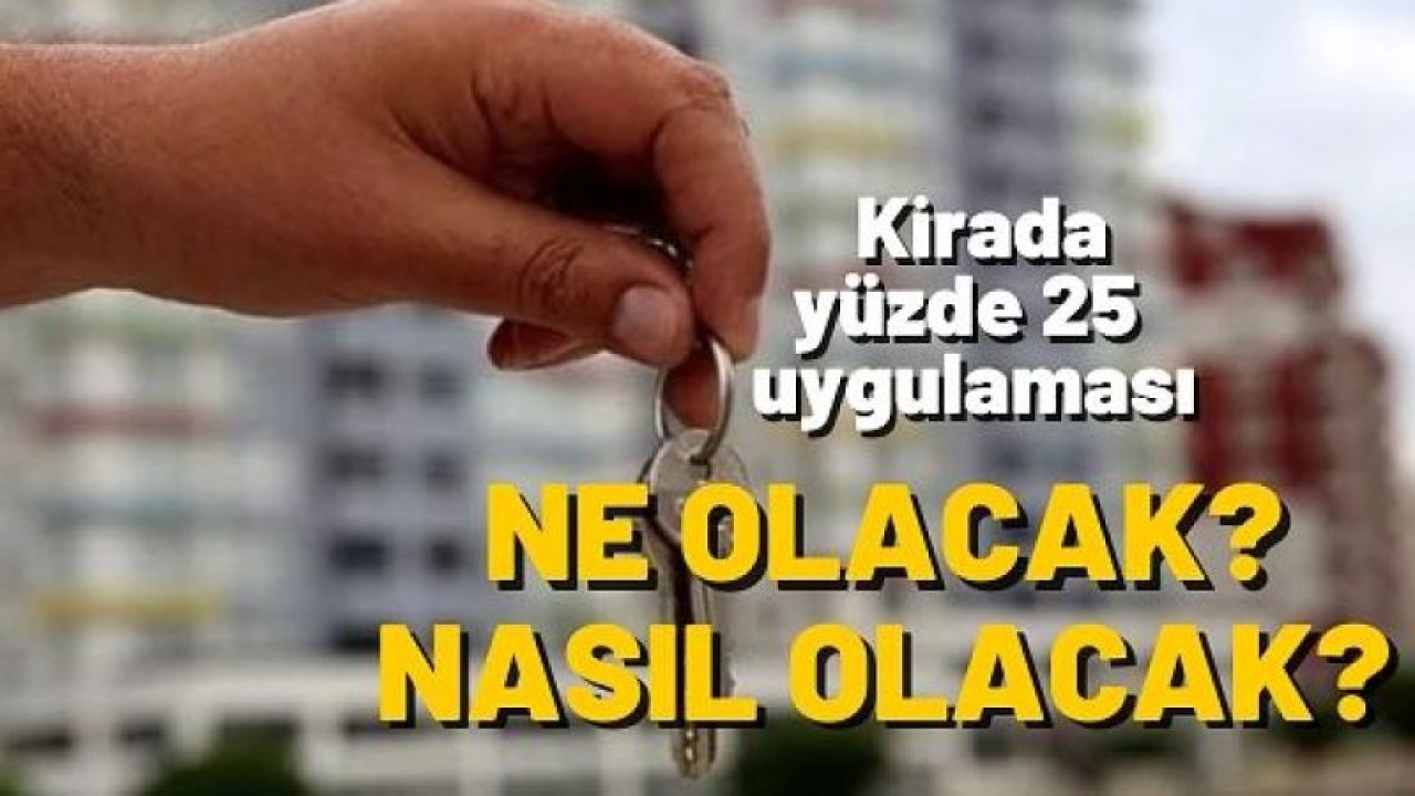 Kiracılar ve ev sahipleri merak ediyor...Kira artışında yüzde 25 sınırı nasıl uygulanacak? 6 soruda kira düzenlemesi…