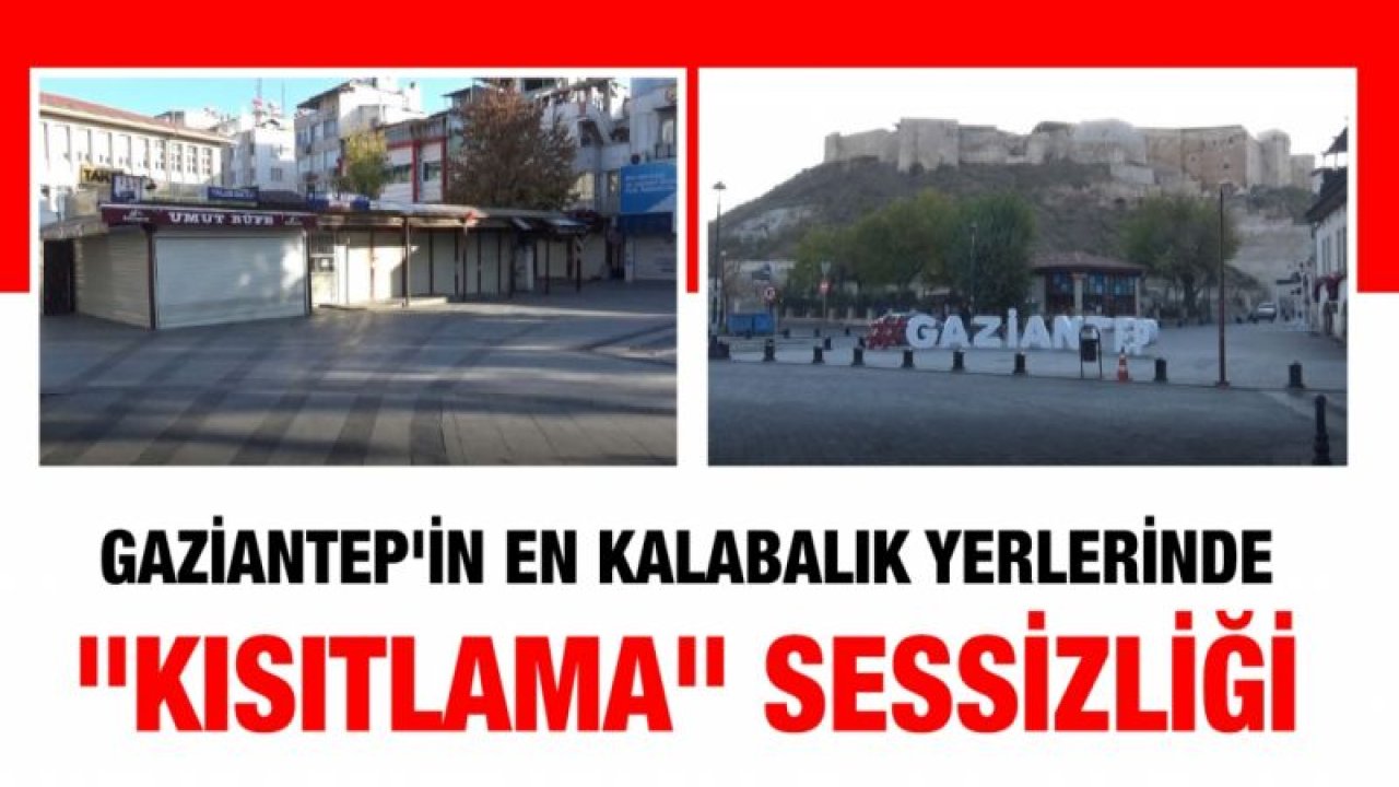 Gaziantep'in en kalabalık yerlerinde "kısıtlama" sessizliği