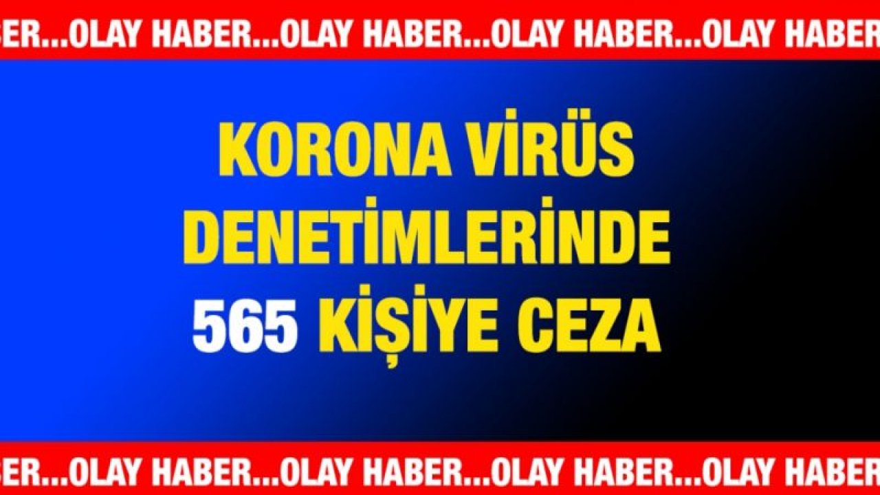 Gaziantep'te Korona Virüs Denetimlerinde 565 Kişiye Ceza