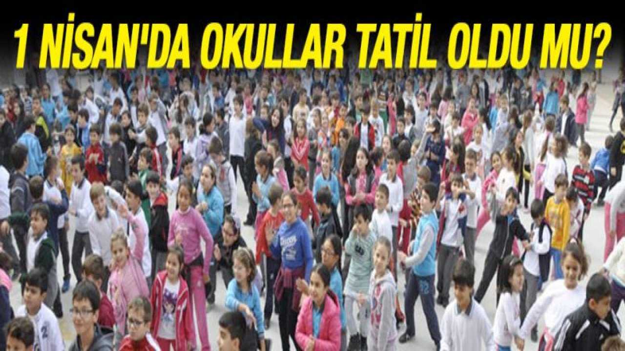 1 Nisan'da okullar tatil oldu mu? İşte MEB'den açıklama