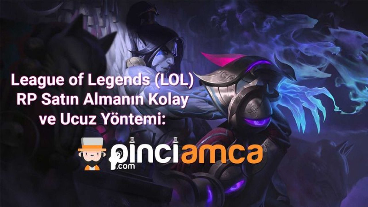 League of Legends (LOL) RP Satın Almanın Kolay ve Ucuz Yöntemi: Pinci Amca