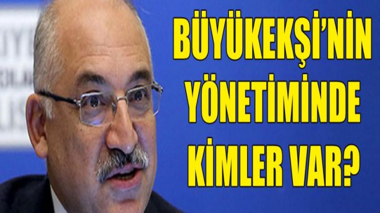 Büyükekşi'nin yönetiminde kimler var?