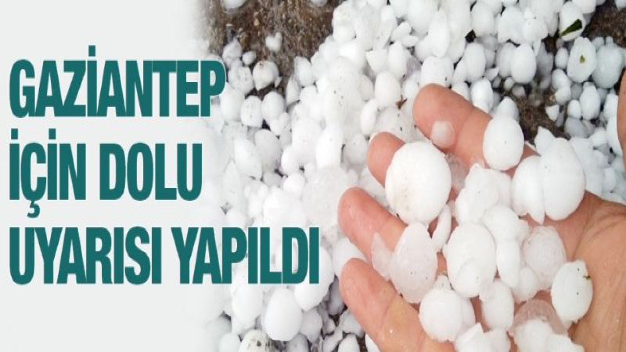 Dikkat! Gaziantep için dolu uyarısı