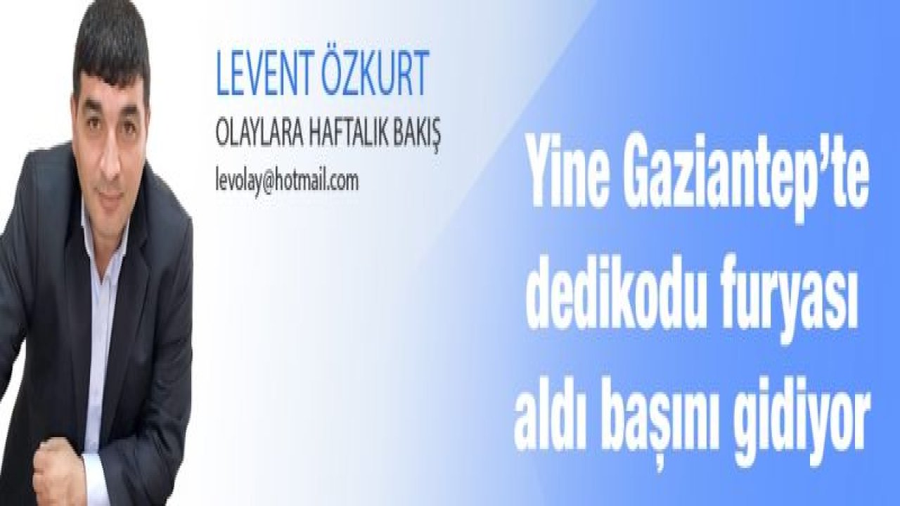 Yine Gaziantep’te dedikodu furyası aldı başını gidiyor