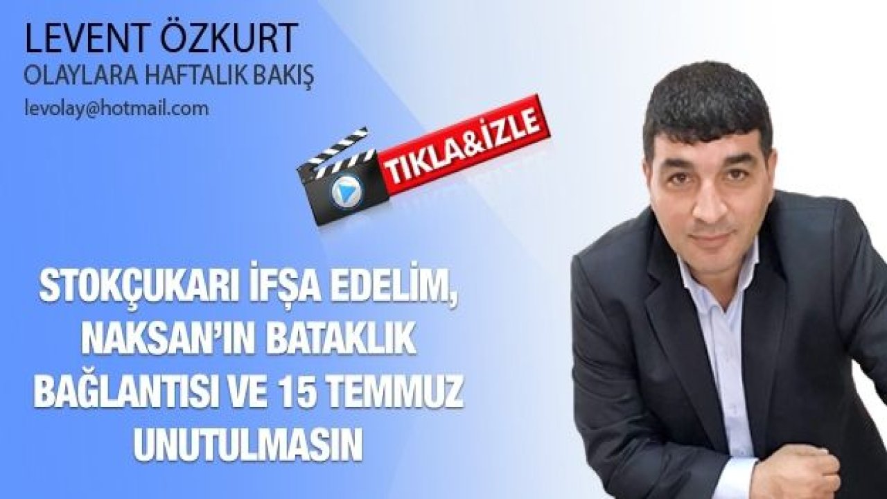 Stokçukarı ifşa edelim, Naksan’ın Bataklık bağlantısı ve 15 Temmuz unutulmasın