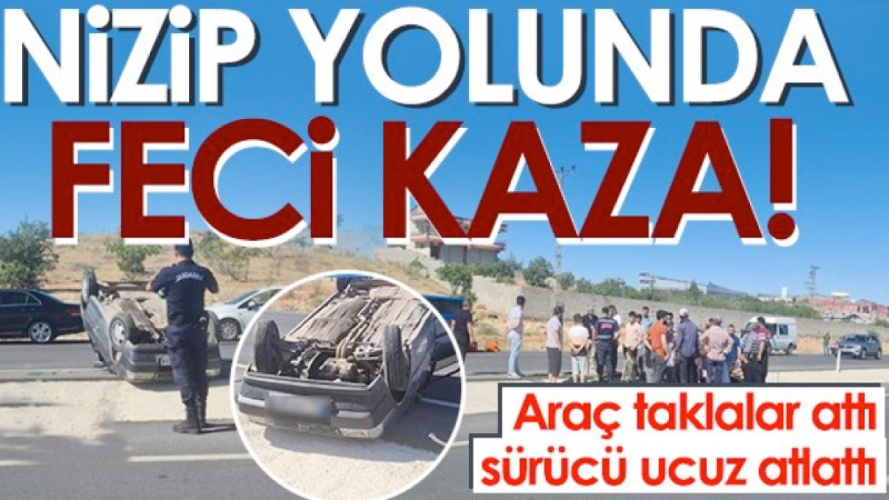 Gaziantep-Nizip Karayolunda  Feci kaza! Araç taklalar attı, sürücü ucuz atlattı