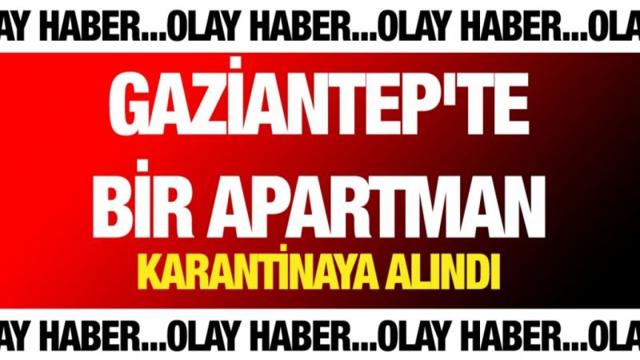 Gaziantep'te bir apartman karantinaya alındı