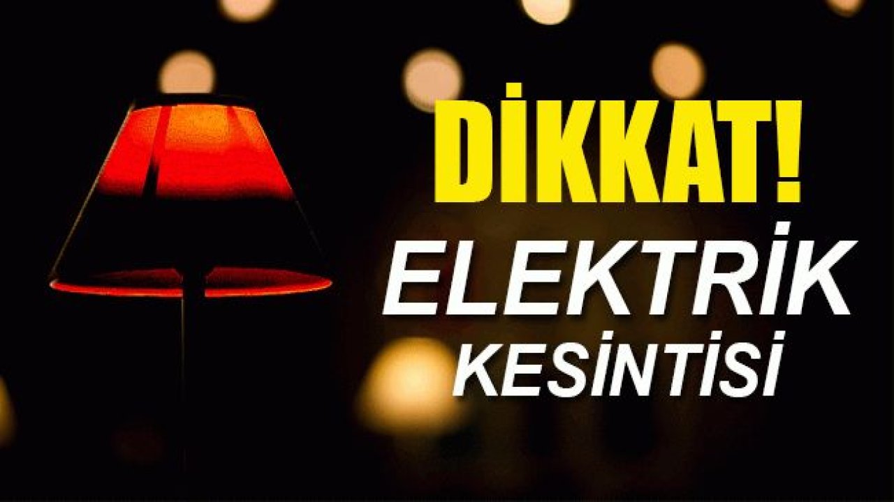 Gaziantep'te yarın birçok bölgede elektrik kesintisi olacak