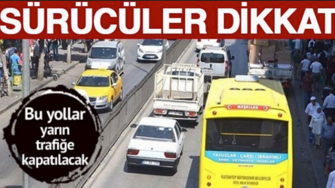 Gaziantep'te Yarın Trafiğe Çıkacaklar DİKKAT! Gaziantep'te yarın o yollar trafiğe kapatılacak