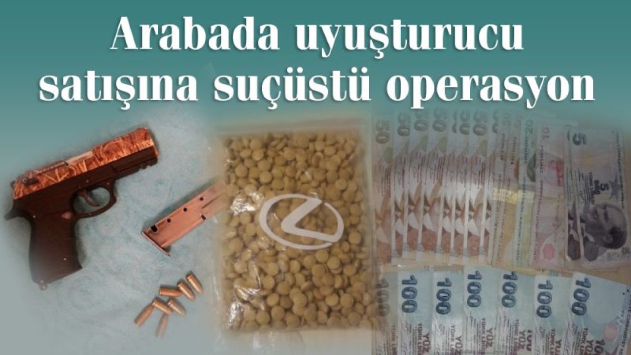 Arabada uyuşturucu satışına suçüstü operasyon