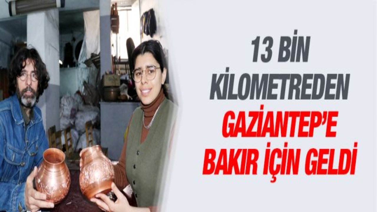 13 bin kilometreden Gaziantep'e uzanan bakır aşkı