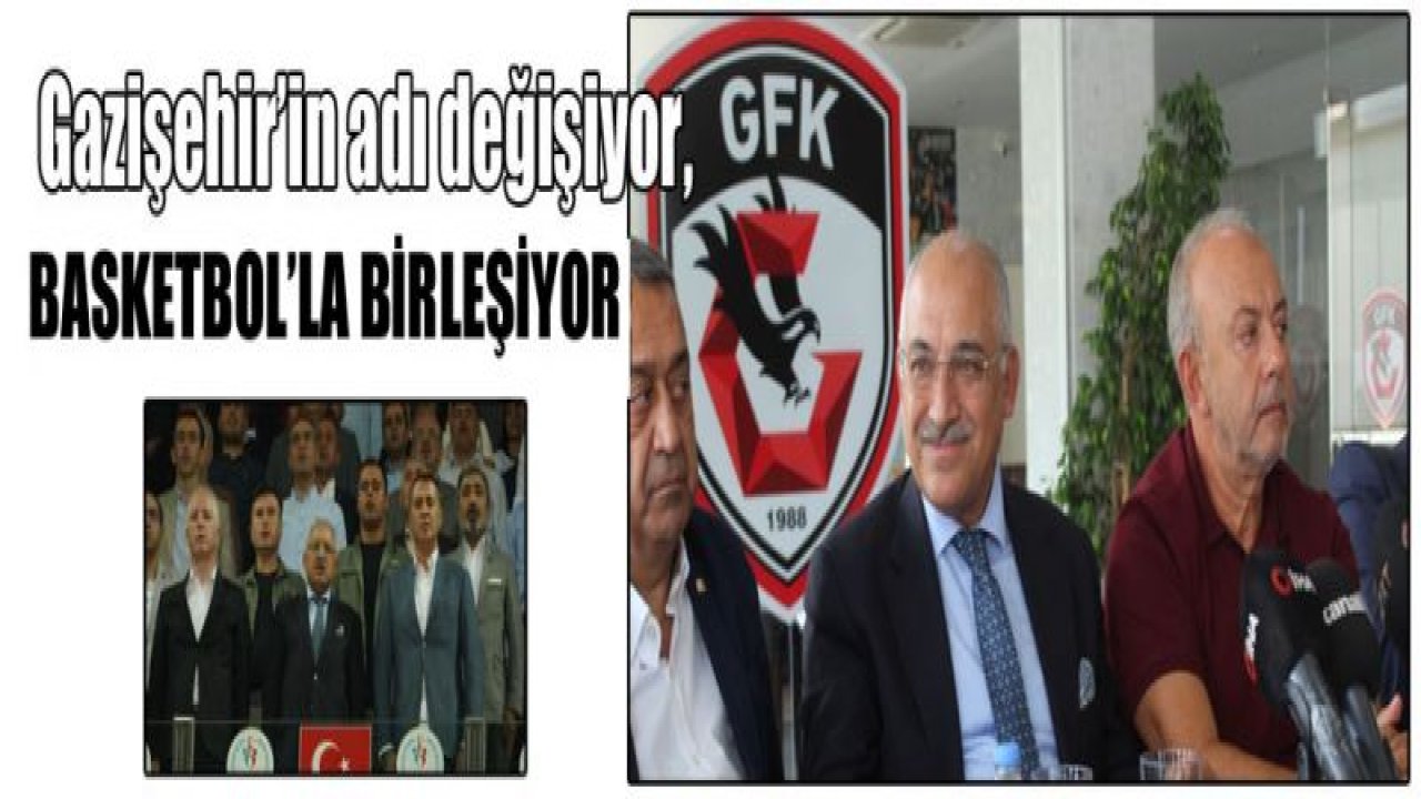 Gazişehir'in adı değişiyor, Basketbol'la birleşiyor!