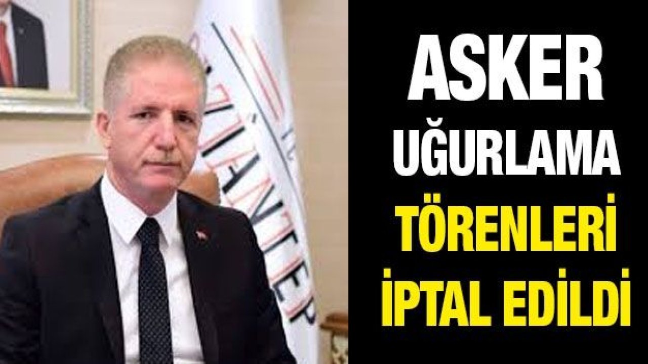 Gaziantep'te asker uğurlama törenleri iptal edildi