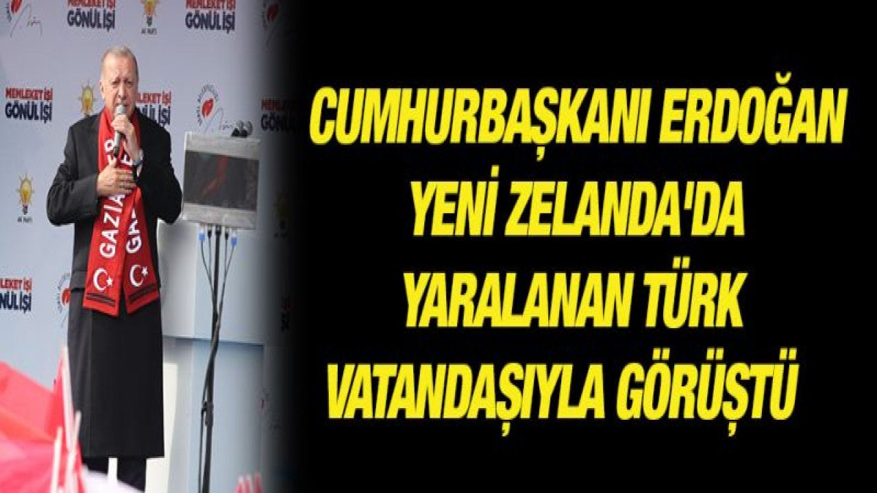 Cumhurbaşkanı Erdoğan Yeni Zelanda'da yaralanan Türk vatandaşıyla görüştü