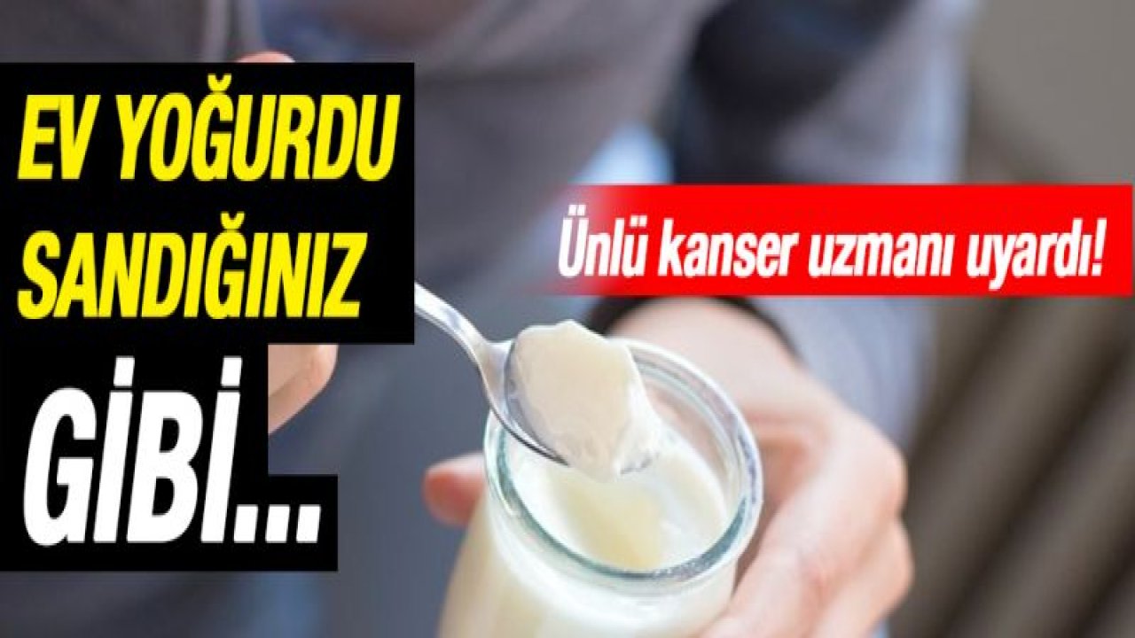 Ünlü kanser uzmanı uyardı! Ev yoğurdu sandığınız gibi...