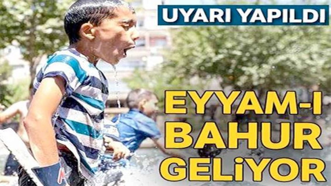 Dikkat! Gaziantep'te sıcaklık 40 dereceye ulaştı! Eyyam-ı bahur sıcakları geliyor... Uzmanlar uyardı! Eyyam-ı bahur Ne Demek?