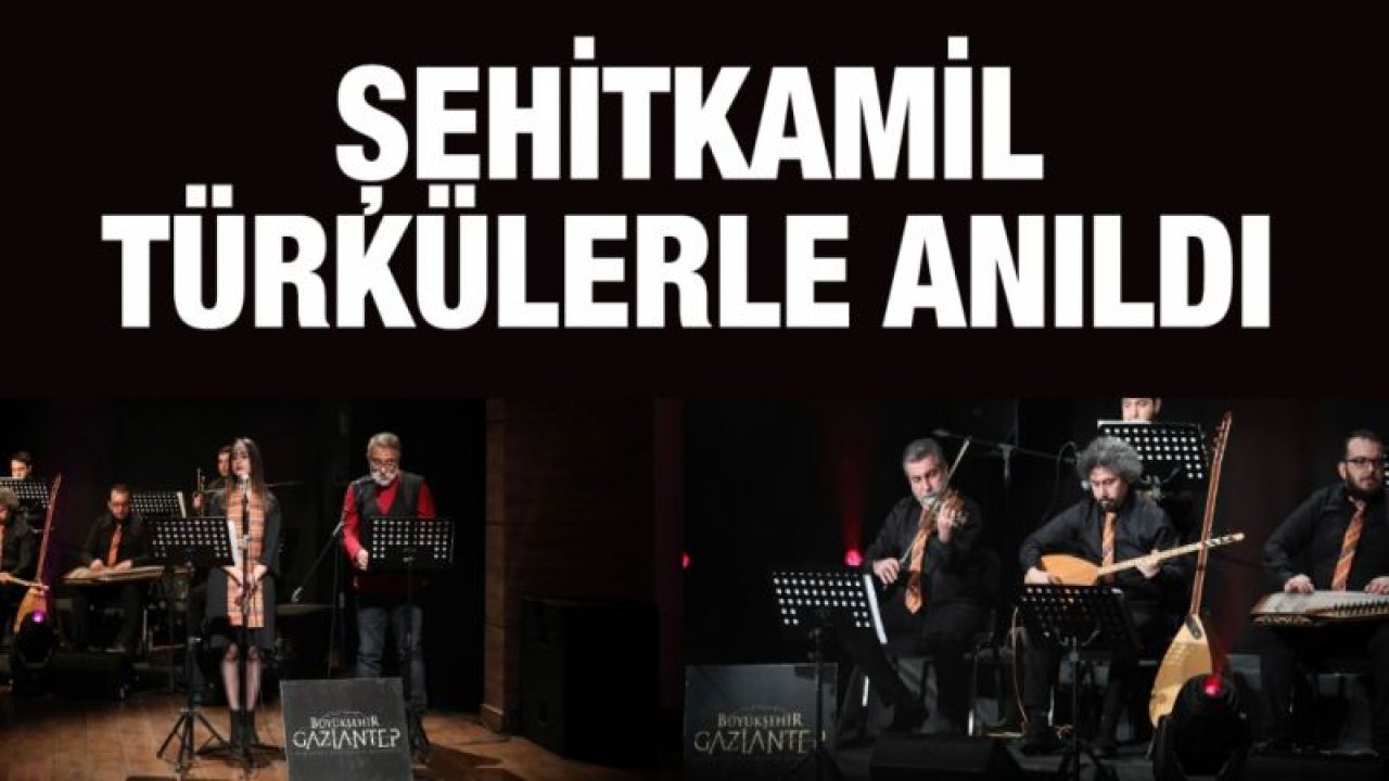 ŞEHİTKAMİL TÜRKÜLERLE ANILDI