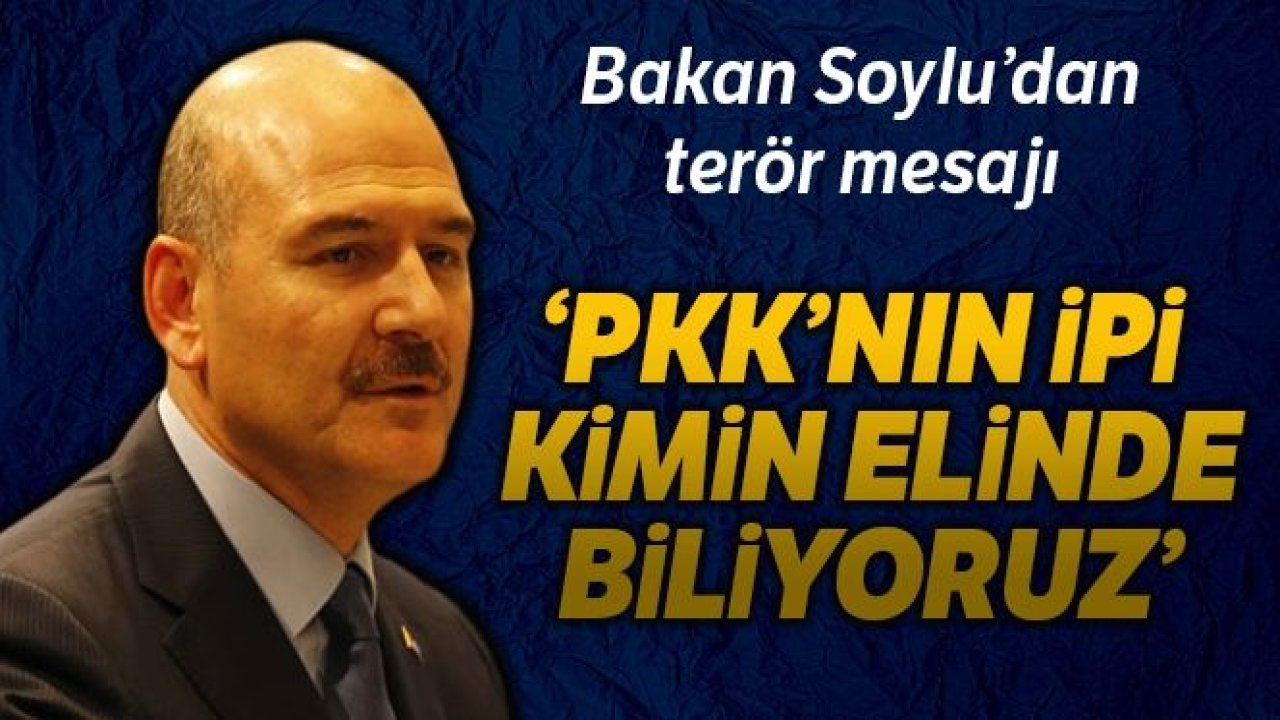 Bakan Soylu: 'PKK'nın ipi kimin elinde biliyoruz'