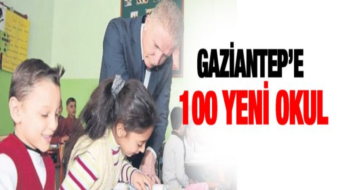 Gaziantep'e 100 yeni okul