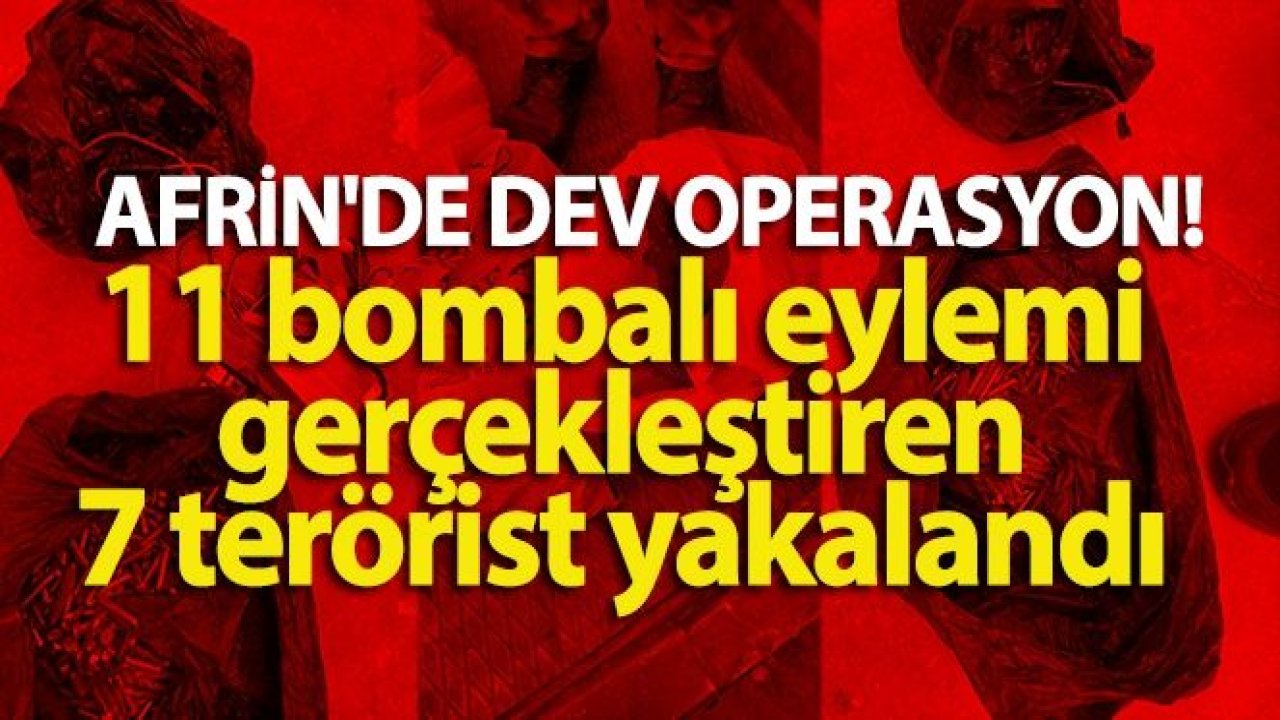 Afrin'de dev operasyon! 11 bombalı eylemi gerçekleştiren 7 terörist yakalandı