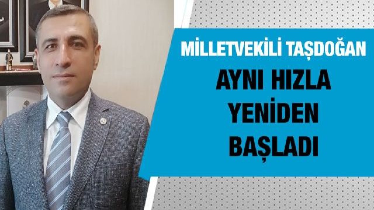 Milletvekili Taşdoğan Aynı Hızla Yeniden Başladı