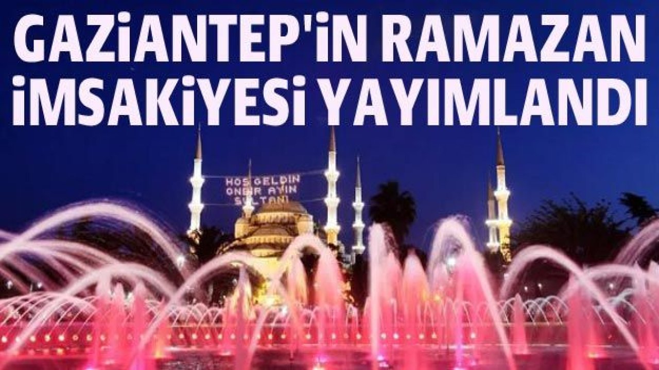 Gaziantep'in Ramazan İmsakiyesi yayımlandı: İşte iftar ve sahur saatleri...