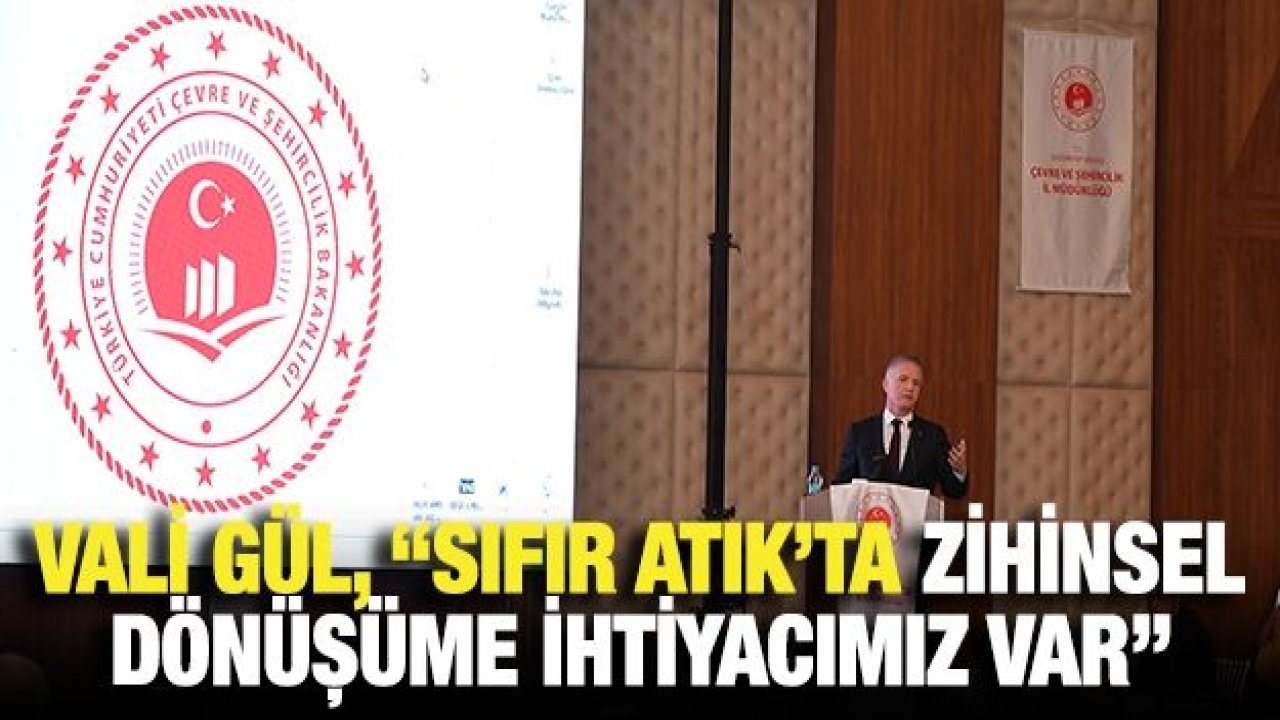 Vali Gül, “Sıfır Atık’ta zihinsel dönüşüme ihtiyacımız var”