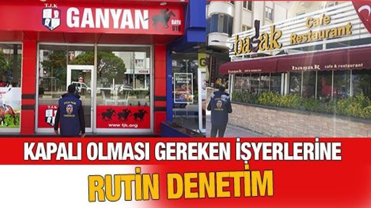 Kapalı olması gereken işyerlerine rutin denetim!