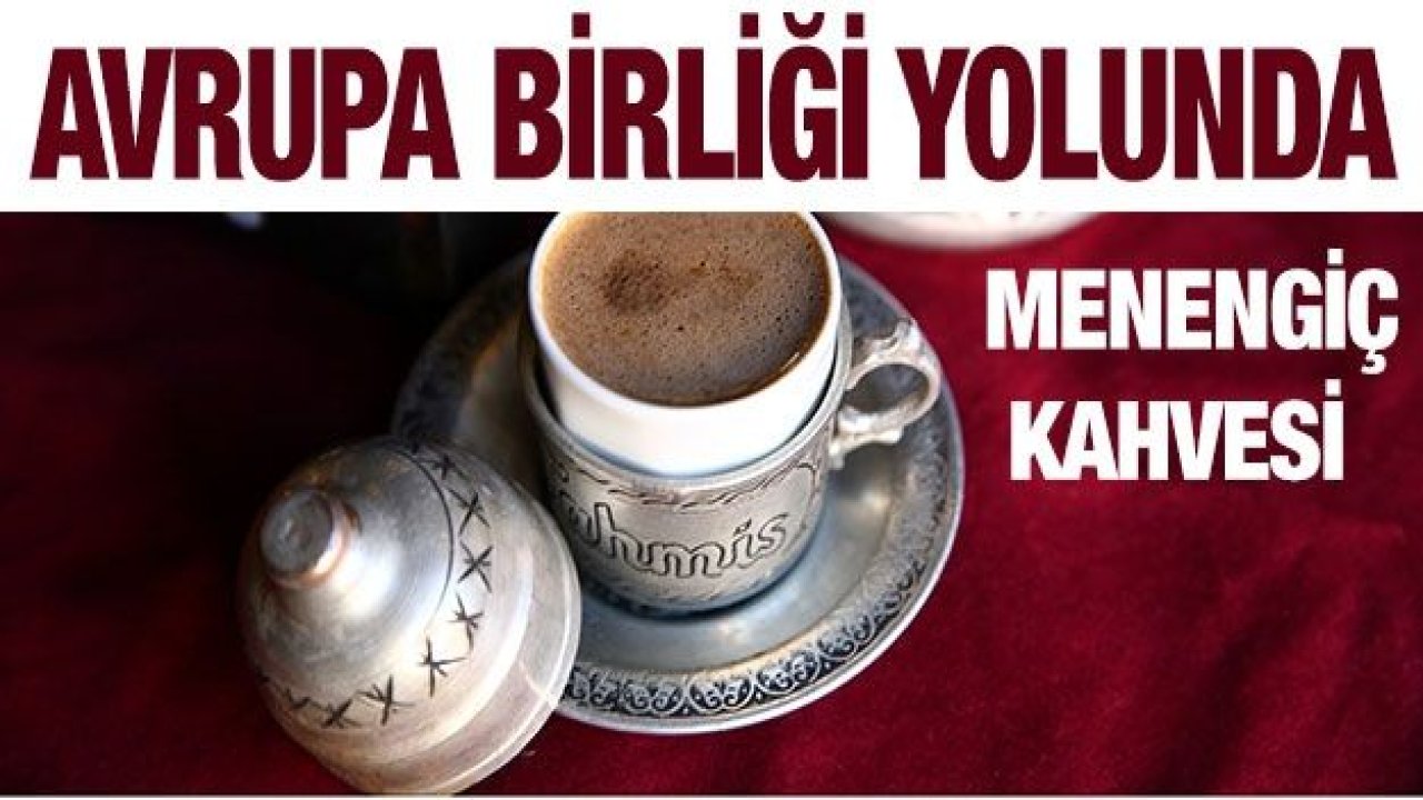 Menengiç Kahvesi Avrupa Birliği Yolunda