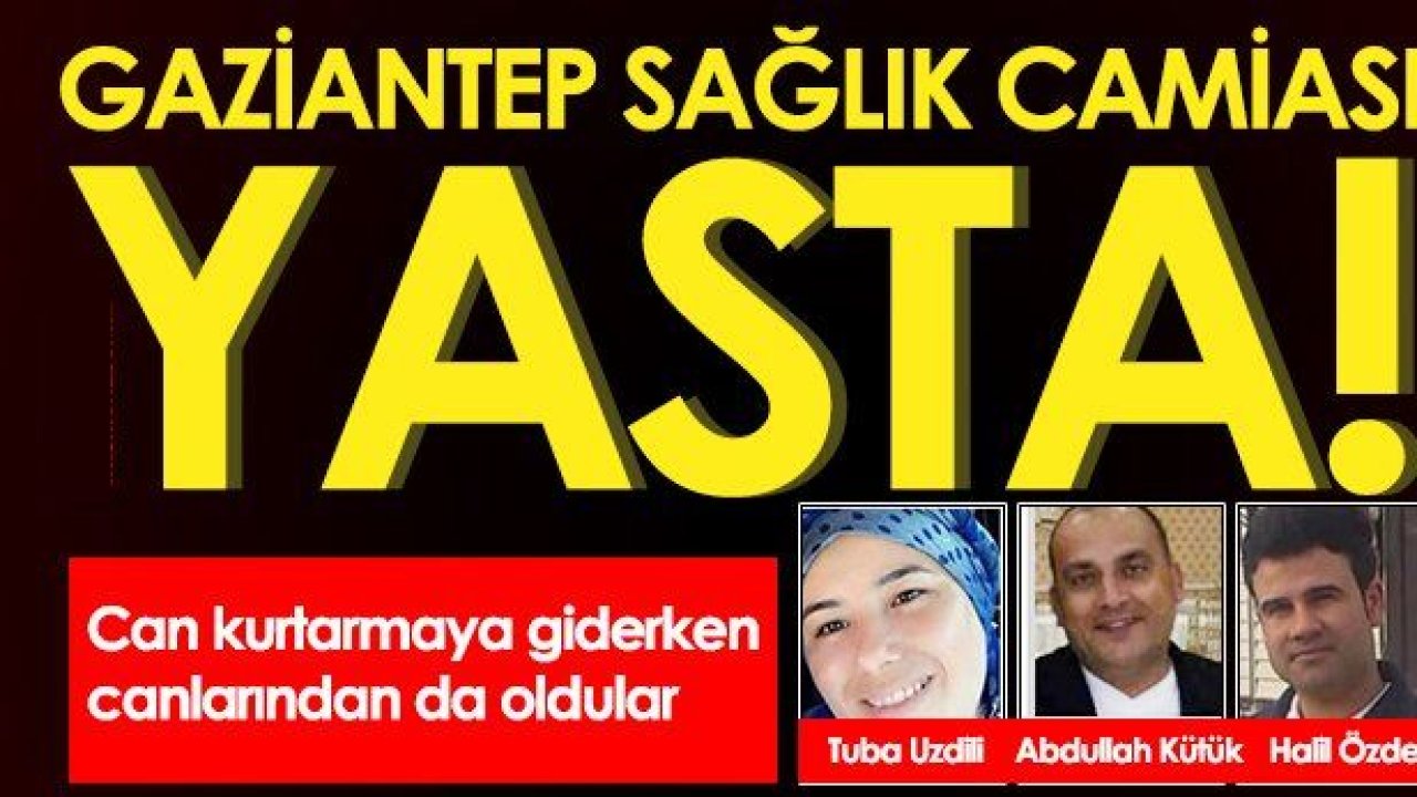 Son Dakika...Gaziantep'te sağlık camiası yasta! Can kurtarmaya giderken canlarından oldular