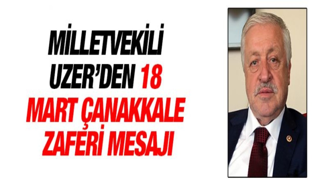 Milletvekili Uzer'den 18 Mart Çanakkale Zaferi mesajı