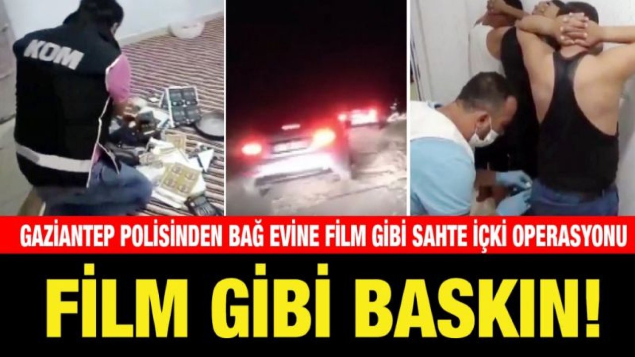 Gaziantep polisinden bağ evine film gibi sahte içki operasyonu