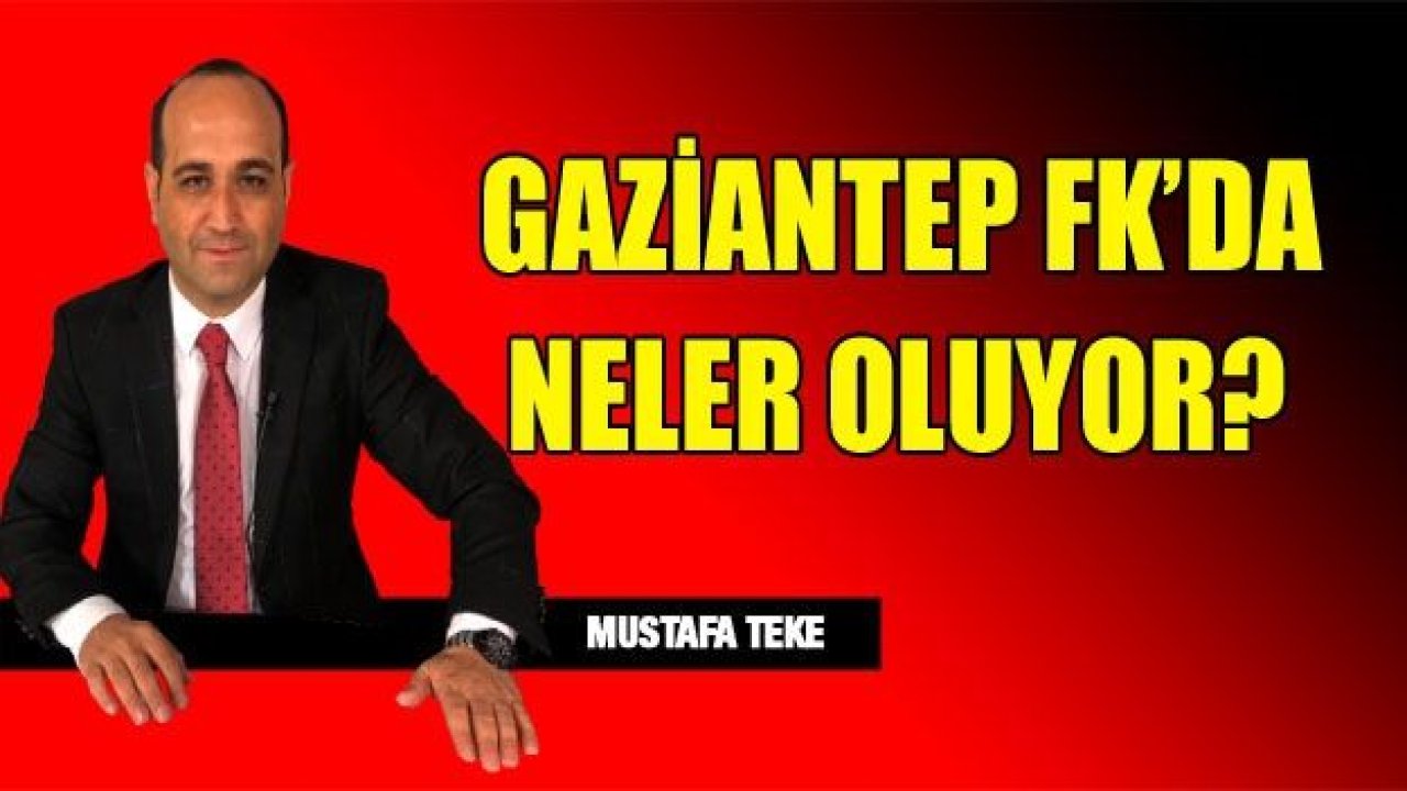 GAZİANTEP FK’DA NELER OLUYOR!