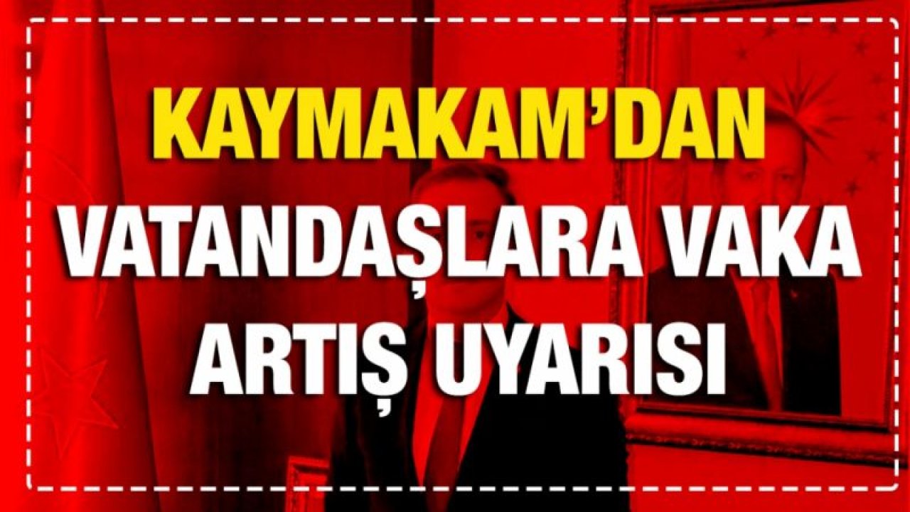 Kaymakam Mutlu’dan vatandaşlara vaka artış uyarısı