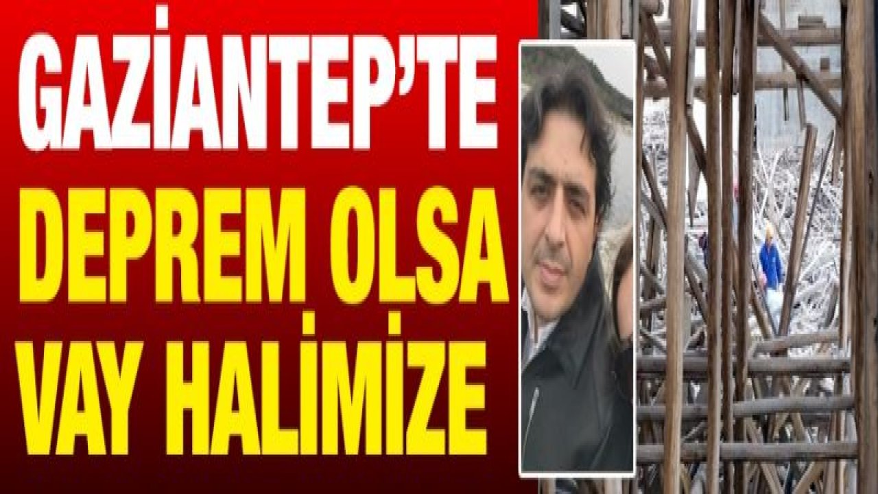 GAZİANTEP’TE DEPREM OLSA VAY HALİMİZE