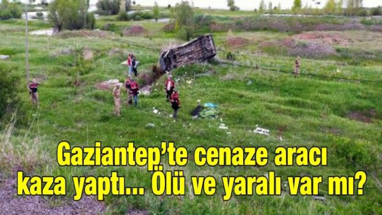 Gaziantep’te cenaze aracı kaza yaptı... Ölü ve yaralı var mı?