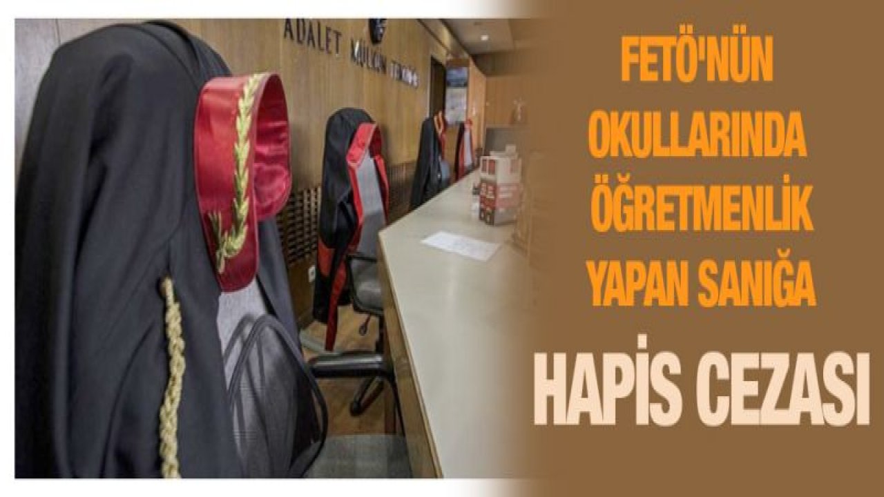 FETÖ'nün okullarında öğretmenlik yapan sanığa hapis cezası