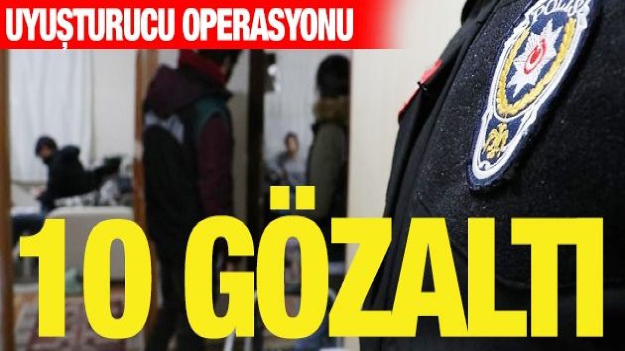 Gaziantep'te uyuşturucu operasyonu: 10 gözaltı