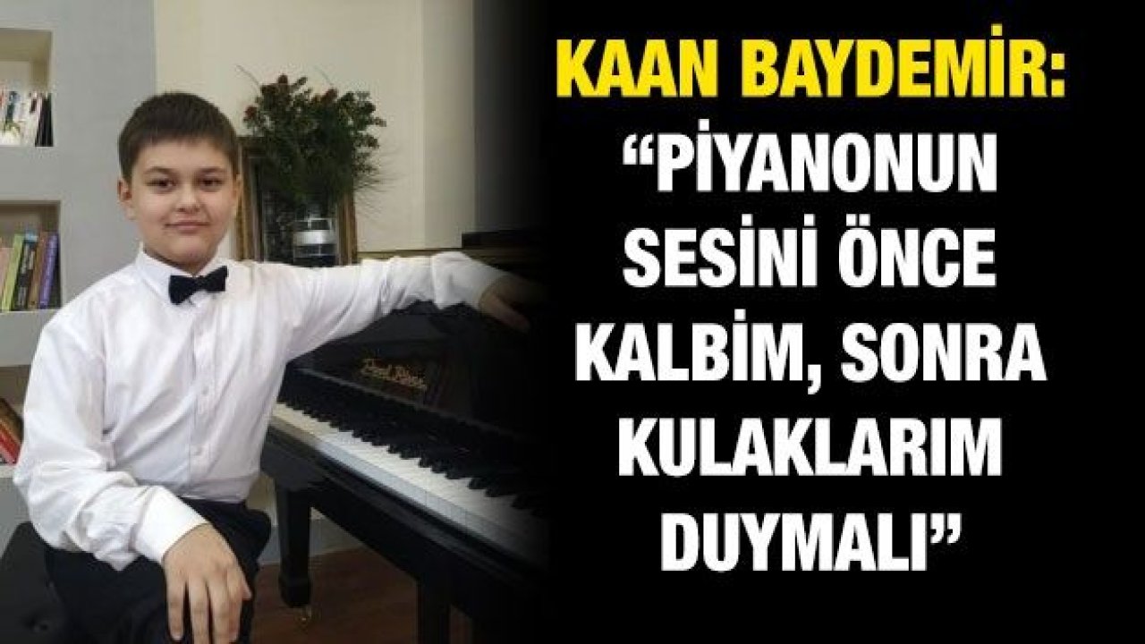 Kaan Baydemir: “Piyanonun sesini önce kalbim, sonra kulaklarım duymalı”