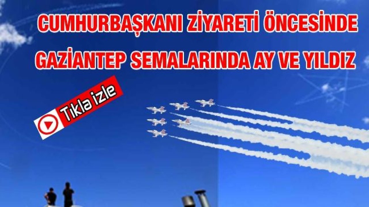 Cumhurbaşkanı Ziyareti Öncesinde Gaziantep Semalarında Ay Ve Yıldız