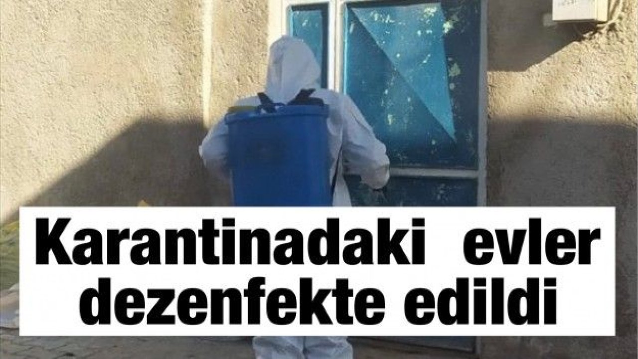 Karantinadaki  evler dezenfekte edildi